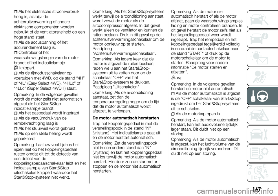 FIAT FULLBACK 2017 Instructieboek (in Dutch) Als het elektrische stroomverbruik
hoog is, als bijv. de
achterruitverwarming of andere
elektrische componenten worden
gebruikt of de ventilatorsnelheid op een
hoge stand staat.
Als de accuspanning of FIAT FULLBACK 2017 Instructieboek (in Dutch) Als het elektrische stroomverbruik
hoog is, als bijv. de
achterruitverwarming of andere
elektrische componenten worden
gebruikt of de ventilatorsnelheid op een
hoge stand staat.
Als de accuspanning of