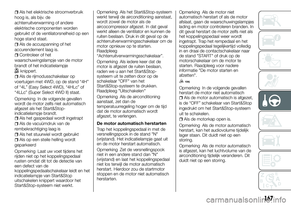 FIAT FULLBACK 2017  Instructieboek (in Dutch) Als het elektrische stroomverbruik
hoog is, als bijv. de
achterruitverwarming of andere
elektrische componenten worden
gebruikt of de ventilatorsnelheid op een
hoge stand staat.
Als de accuspanning of