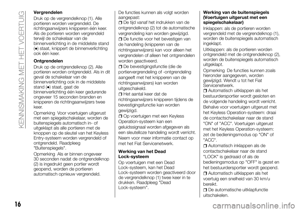 FIAT FULLBACK 2017  Instructieboek (in Dutch) Vergrendelen
Druk op de vergrendelknop (1). Alle
portieren worden vergrendeld. De
richtingaanwijzers knipperen één keer.
Als de portieren worden vergrendeld
terwijl de schakelaar van de
binnenverlic