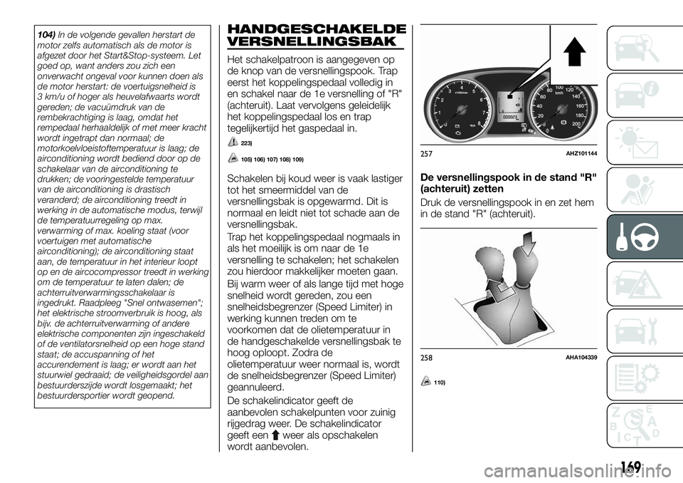 FIAT FULLBACK 2017 Instructieboek (in Dutch) 104)In de volgende gevallen herstart de
motor zelfs automatisch als de motor is
afgezet door het Start&Stop-systeem. Let
goed op, want anders zou zich een
onverwacht ongeval voor kunnen doen als
de mo FIAT FULLBACK 2017 Instructieboek (in Dutch) 104)In de volgende gevallen herstart de
motor zelfs automatisch als de motor is
afgezet door het Start&Stop-systeem. Let
goed op, want anders zou zich een
onverwacht ongeval voor kunnen doen als
de mo