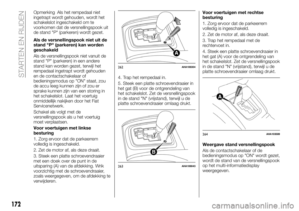 FIAT FULLBACK 2017 Instructieboek (in Dutch) Opmerking Als het rempedaal niet
ingetrapt wordt gehouden, wordt het
schakelslot ingeschakeld om te
voorkomen dat de versnellingspook uit
de stand "P" (parkeren) wordt gezet.
Als de versnellin FIAT FULLBACK 2017 Instructieboek (in Dutch) Opmerking Als het rempedaal niet
ingetrapt wordt gehouden, wordt het
schakelslot ingeschakeld om te
voorkomen dat de versnellingspook uit
de stand "P" (parkeren) wordt gezet.
Als de versnellin