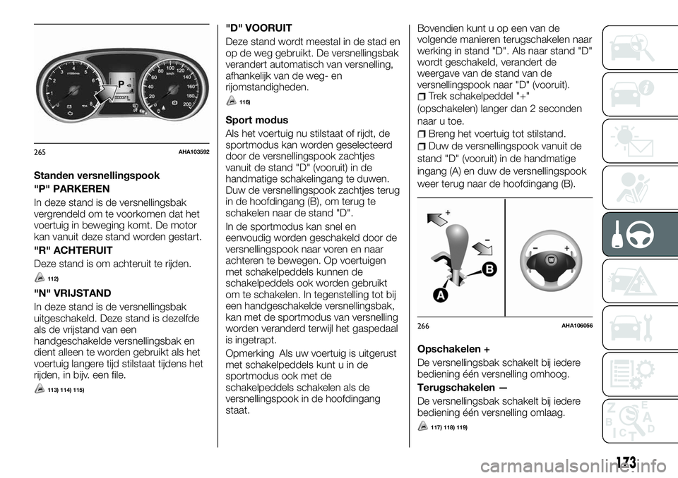 FIAT FULLBACK 2017  Instructieboek (in Dutch) Standen versnellingspook
"P" PARKEREN
In deze stand is de versnellingsbak
vergrendeld om te voorkomen dat het
voertuig in beweging komt. De motor
kan vanuit deze stand worden gestart.
"R&#