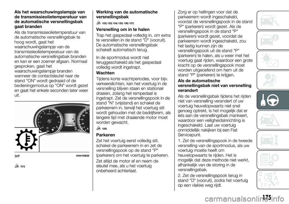 FIAT FULLBACK 2017  Instructieboek (in Dutch) Als het waarschuwingslampje van
de transmissieolietemperatuur van
de automatische versnellingsbak
gaat branden
Als de transmissieolietemperatuur van
de automatische versnellingsbak te
hoog wordt, gaat