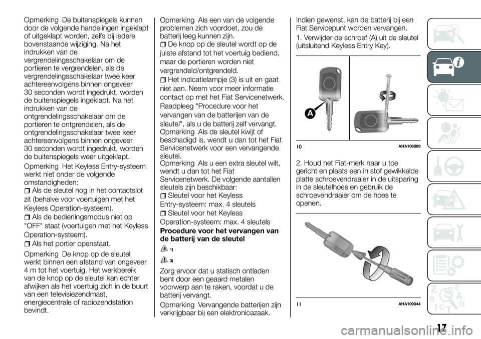 FIAT FULLBACK 2017  Instructieboek (in Dutch) Opmerking De buitenspiegels kunnen
door de volgende handelingen ingeklapt
of uitgeklapt worden, zelfs bij iedere
bovenstaande wijziging. Na het
indrukken van de
vergrendelingsschakelaar om de
portiere