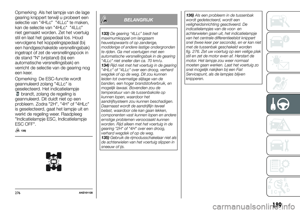FIAT FULLBACK 2017 Instructieboek (in Dutch) Opmerking Als het lampje van de lage
gearing knippert terwijl u probeert een
selectie van "4HLc" "4LLc" te maken,
kan de selectie van "4HLc" "4LLc"
niet gemaakt worden. FIAT FULLBACK 2017 Instructieboek (in Dutch) Opmerking Als het lampje van de lage
gearing knippert terwijl u probeert een
selectie van "4HLc" "4LLc" te maken,
kan de selectie van "4HLc" "4LLc"
niet gemaakt worden.