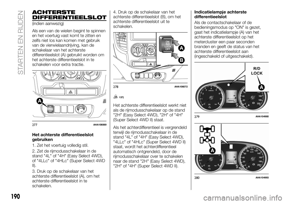 FIAT FULLBACK 2017 Instructieboek (in Dutch) ACHTERSTE
DIFFERENTIEELSLOT
(indien aanwezig)
Als een van de wielen begint te spinnen
en het voertuig vast komt te zitten en
zelfs niet los kan komen met gebruik
van de vierwielaandrijving, kan de
sch FIAT FULLBACK 2017 Instructieboek (in Dutch) ACHTERSTE
DIFFERENTIEELSLOT
(indien aanwezig)
Als een van de wielen begint te spinnen
en het voertuig vast komt te zitten en
zelfs niet los kan komen met gebruik
van de vierwielaandrijving, kan de
sch