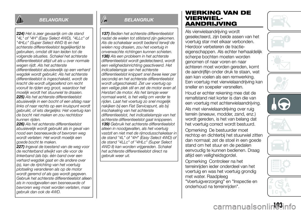FIAT FULLBACK 2017 Instructieboek (in Dutch) BELANGRIJK
224)Het is zeer gevaarlijk om de stand
"4L" of "4H" (Easy Select 4WD), "4LLc" of
"4HLc" (Super Select 4WD II) en het
achterste differentieelslot tegelijkerti FIAT FULLBACK 2017 Instructieboek (in Dutch) BELANGRIJK
224)Het is zeer gevaarlijk om de stand
"4L" of "4H" (Easy Select 4WD), "4LLc" of
"4HLc" (Super Select 4WD II) en het
achterste differentieelslot tegelijkerti