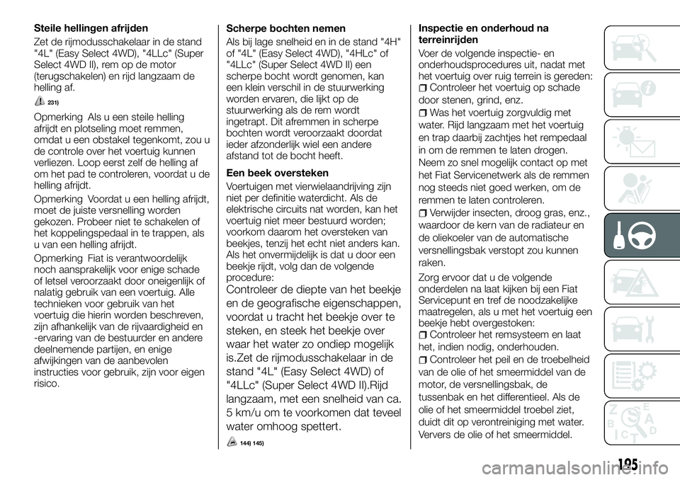 FIAT FULLBACK 2017 Instructieboek (in Dutch) Steile hellingen afrijden
Zet de rijmodusschakelaar in de stand
"4L" (Easy Select 4WD), "4LLc" (Super
Select 4WD II), rem op de motor
(terugschakelen) en rijd langzaam de
helling af.
2 FIAT FULLBACK 2017 Instructieboek (in Dutch) Steile hellingen afrijden
Zet de rijmodusschakelaar in de stand
"4L" (Easy Select 4WD), "4LLc" (Super
Select 4WD II), rem op de motor
(terugschakelen) en rijd langzaam de
helling af.
2