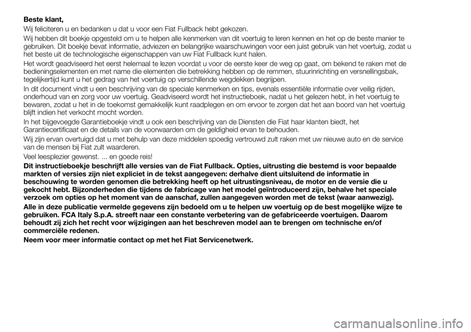 FIAT FULLBACK 2017 Instructieboek (in Dutch) Beste klant,
Wij feliciteren u en bedanken u dat u voor een Fiat Fullback hebt gekozen.
Wij hebben dit boekje opgesteld om u te helpen alle kenmerken van dit voertuig te leren kennen en het op de best FIAT FULLBACK 2017 Instructieboek (in Dutch) Beste klant,
Wij feliciteren u en bedanken u dat u voor een Fiat Fullback hebt gekozen.
Wij hebben dit boekje opgesteld om u te helpen alle kenmerken van dit voertuig te leren kennen en het op de best