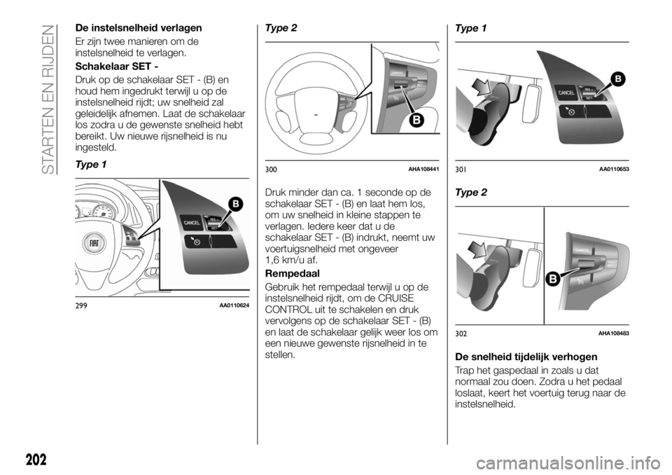 FIAT FULLBACK 2017 Instructieboek (in Dutch) De instelsnelheid verlagen
Er zijn twee manieren om de
instelsnelheid te verlagen.
Schakelaar SET -
Druk op de schakelaar SET - (B) en
houd hem ingedrukt terwijl u op de
instelsnelheid rijdt; uw snelh FIAT FULLBACK 2017 Instructieboek (in Dutch) De instelsnelheid verlagen
Er zijn twee manieren om de
instelsnelheid te verlagen.
Schakelaar SET -
Druk op de schakelaar SET - (B) en
houd hem ingedrukt terwijl u op de
instelsnelheid rijdt; uw snelh