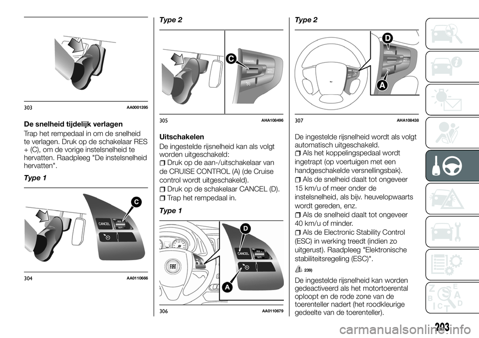 FIAT FULLBACK 2017 Instructieboek (in Dutch) De snelheid tijdelijk verlagen
Trap het rempedaal in om de snelheid
te verlagen. Druk op de schakelaar RES
+ (C), om de vorige instelsnelheid te
hervatten. Raadpleeg "De instelsnelheid
hervatten FIAT FULLBACK 2017 Instructieboek (in Dutch) De snelheid tijdelijk verlagen
Trap het rempedaal in om de snelheid
te verlagen. Druk op de schakelaar RES
+ (C), om de vorige instelsnelheid te
hervatten. Raadpleeg "De instelsnelheid
hervatten