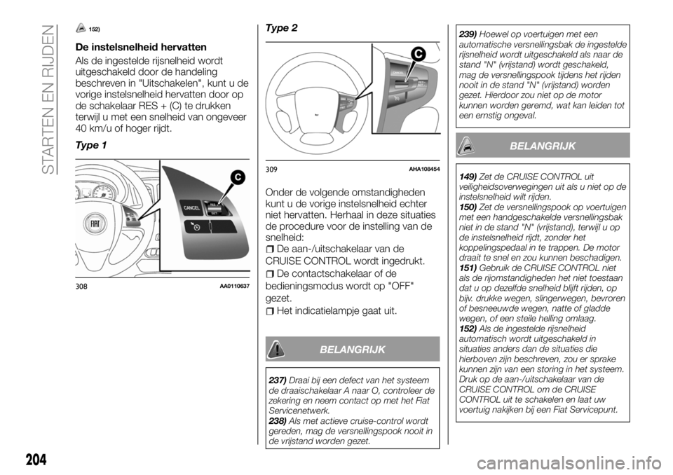 FIAT FULLBACK 2017 Instructieboek (in Dutch) 152)
De instelsnelheid hervatten
Als de ingestelde rijsnelheid wordt
uitgeschakeld door de handeling
beschreven in "Uitschakelen", kunt u de
vorige instelsnelheid hervatten door op
de schakela FIAT FULLBACK 2017 Instructieboek (in Dutch) 152)
De instelsnelheid hervatten
Als de ingestelde rijsnelheid wordt
uitgeschakeld door de handeling
beschreven in "Uitschakelen", kunt u de
vorige instelsnelheid hervatten door op
de schakela