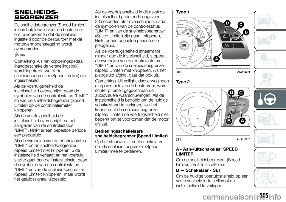 FIAT FULLBACK 2017  Instructieboek (in Dutch) SNELHEIDS-
BEGRENZER
De snelheidsbegrenzer (Speed Limiter)
is een hulpfunctie voor de bestuurder
om te voorkomen dat de snelheid
ingesteld door de bestuurder met de
motorvermogensregeling wordt
oversc