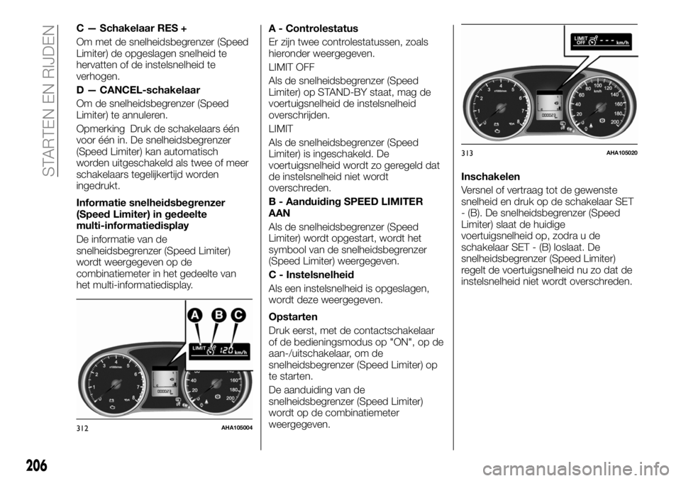 FIAT FULLBACK 2017 Instructieboek (in Dutch) C — Schakelaar RES +
Om met de snelheidsbegrenzer (Speed
Limiter) de opgeslagen snelheid te
hervatten of de instelsnelheid te
verhogen.
D — CANCEL-schakelaar
Om de snelheidsbegrenzer (Speed
Limite FIAT FULLBACK 2017 Instructieboek (in Dutch) C — Schakelaar RES +
Om met de snelheidsbegrenzer (Speed
Limiter) de opgeslagen snelheid te
hervatten of de instelsnelheid te
verhogen.
D — CANCEL-schakelaar
Om de snelheidsbegrenzer (Speed
Limite