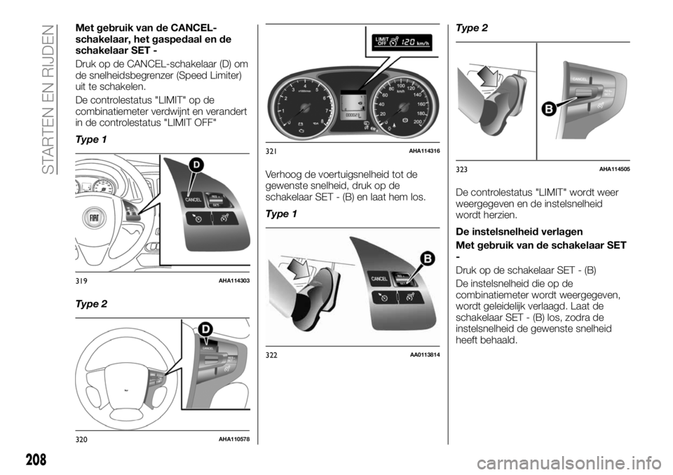 FIAT FULLBACK 2017  Instructieboek (in Dutch) Met gebruik van de CANCEL-
schakelaar, het gaspedaal en de
schakelaar SET -
Druk op de CANCEL-schakelaar (D) om
de snelheidsbegrenzer (Speed Limiter)
uit te schakelen.
De controlestatus "LIMIT"