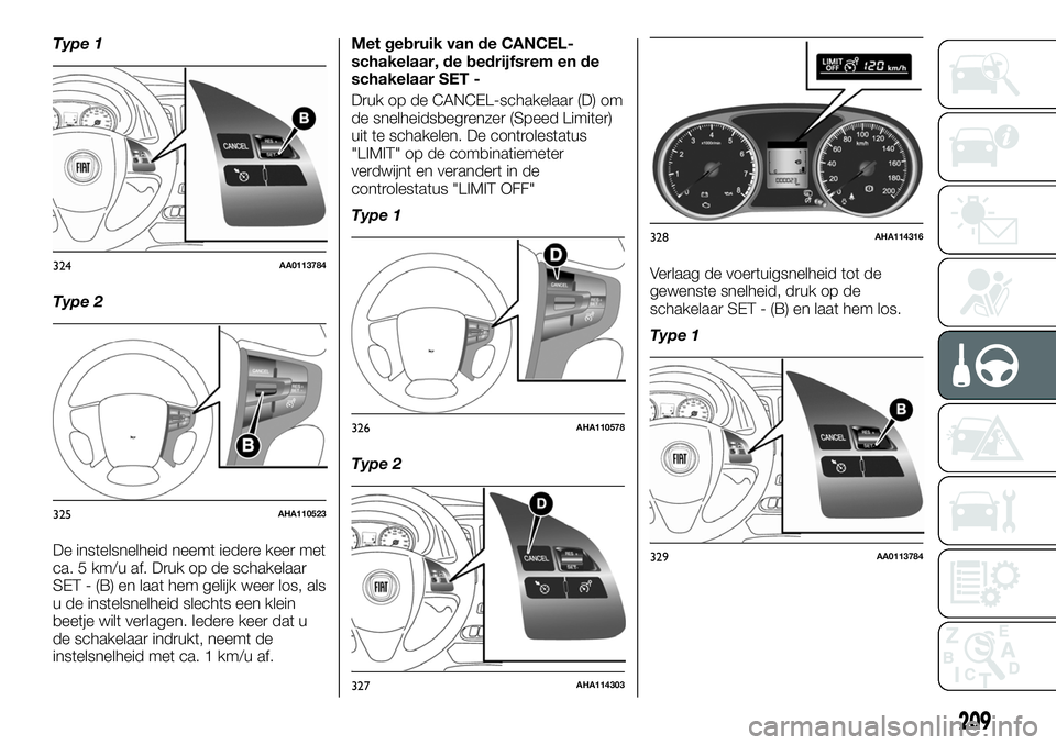 FIAT FULLBACK 2017 Instructieboek (in Dutch) Type 1
Type 2
De instelsnelheid neemt iedere keer met
ca. 5 km/u af. Druk op de schakelaar
SET - (B) en laat hem gelijk weer los, als
u de instelsnelheid slechts een klein
beetje wilt verlagen. Iedere FIAT FULLBACK 2017 Instructieboek (in Dutch) Type 1
Type 2
De instelsnelheid neemt iedere keer met
ca. 5 km/u af. Druk op de schakelaar
SET - (B) en laat hem gelijk weer los, als
u de instelsnelheid slechts een klein
beetje wilt verlagen. Iedere