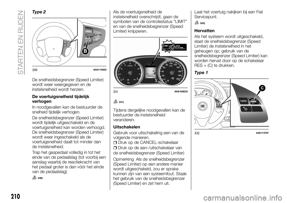 FIAT FULLBACK 2017 Instructieboek (in Dutch) Type 2
De snelheidsbegrenzer (Speed Limiter)
wordt weer weergegeven en de
instelsnelheid wordt herzien.
De voertuigsnelheid tijdelijk
verhogen
In noodgevallen kan de bestuurder de
snelheid tijdelijk v FIAT FULLBACK 2017 Instructieboek (in Dutch) Type 2
De snelheidsbegrenzer (Speed Limiter)
wordt weer weergegeven en de
instelsnelheid wordt herzien.
De voertuigsnelheid tijdelijk
verhogen
In noodgevallen kan de bestuurder de
snelheid tijdelijk v