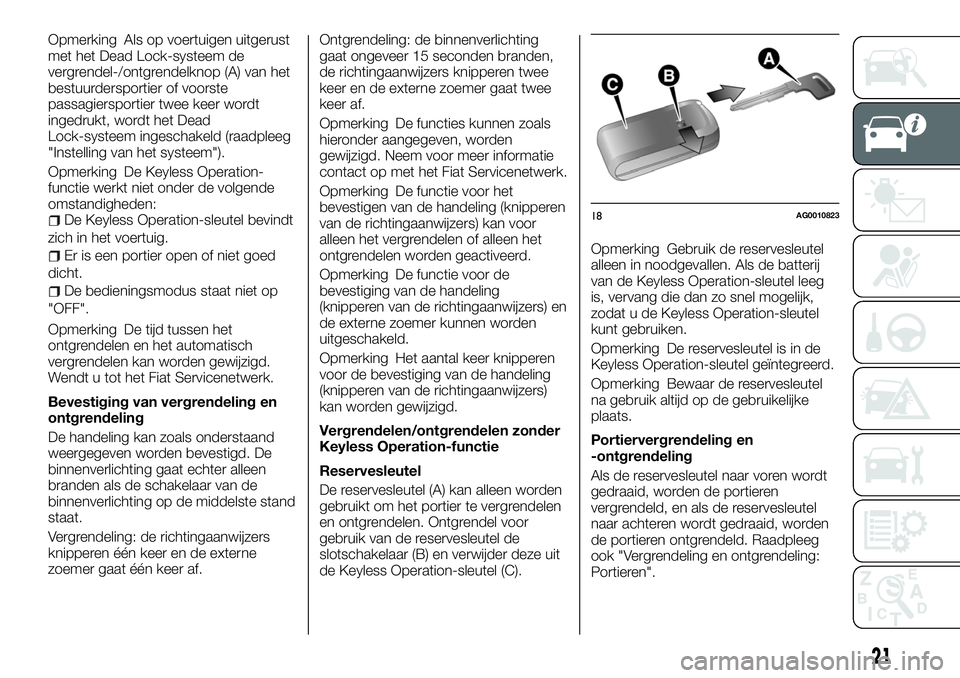 FIAT FULLBACK 2017 Instructieboek (in Dutch) Opmerking Als op voertuigen uitgerust
met het Dead Lock-systeem de
vergrendel-/ontgrendelknop (A) van het
bestuurdersportier of voorste
passagiersportier twee keer wordt
ingedrukt, wordt het Dead
Lock FIAT FULLBACK 2017 Instructieboek (in Dutch) Opmerking Als op voertuigen uitgerust
met het Dead Lock-systeem de
vergrendel-/ontgrendelknop (A) van het
bestuurdersportier of voorste
passagiersportier twee keer wordt
ingedrukt, wordt het Dead
Lock