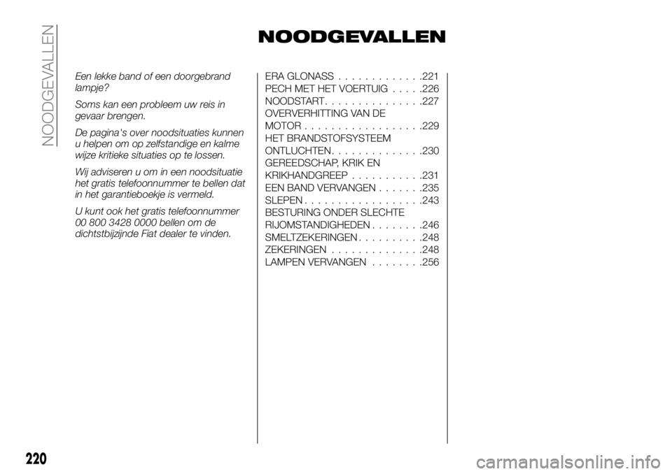 FIAT FULLBACK 2017 Instructieboek (in Dutch) NOODGEVALLEN
Een lekke band of een doorgebrand
lampje?
Soms kan een probleem uw reis in
gevaar brengen.
De pagina's over noodsituaties kunnen
u helpen om op zelfstandige en kalme
wijze kritieke si FIAT FULLBACK 2017 Instructieboek (in Dutch) NOODGEVALLEN
Een lekke band of een doorgebrand
lampje?
Soms kan een probleem uw reis in
gevaar brengen.
De pagina's over noodsituaties kunnen
u helpen om op zelfstandige en kalme
wijze kritieke si