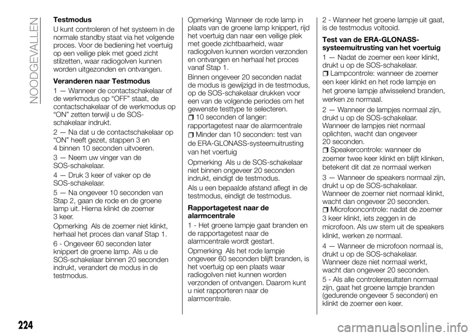 FIAT FULLBACK 2017 Instructieboek (in Dutch) Testmodus
U kunt controleren of het systeem in de
normale standby staat via het volgende
proces. Voor de bediening het voertuig
op een veilige plek met goed zicht
stilzetten, waar radiogolven kunnen
w FIAT FULLBACK 2017 Instructieboek (in Dutch) Testmodus
U kunt controleren of het systeem in de
normale standby staat via het volgende
proces. Voor de bediening het voertuig
op een veilige plek met goed zicht
stilzetten, waar radiogolven kunnen
w