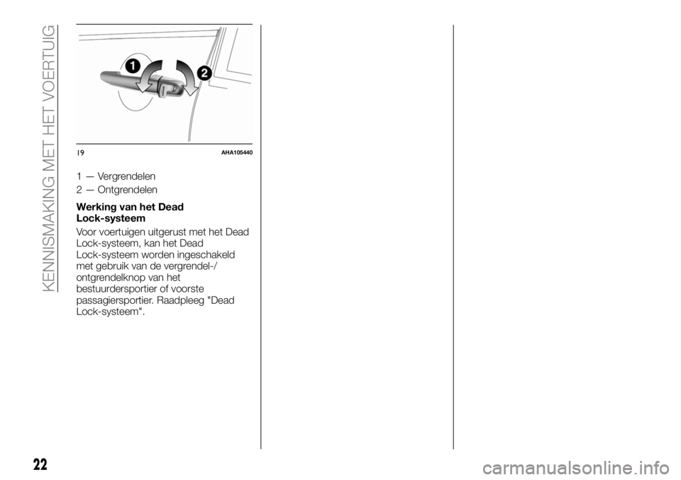 FIAT FULLBACK 2017  Instructieboek (in Dutch) 1 — Vergrendelen
2 — Ontgrendelen
Werking van het Dead
Lock-systeem
Voor voertuigen uitgerust met het Dead
Lock-systeem, kan het Dead
Lock-systeem worden ingeschakeld
met gebruik van de vergrendel