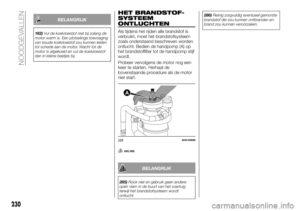 FIAT FULLBACK 2017 Instructieboek (in Dutch) BELANGRIJK
162)Vul de koelvloeistof niet bij zolang de
motor warm is. Een plotselinge toevoeging
van koude koelvloeistof zou kunnen leiden
tot schade aan de motor. Wacht tot de
motor is afgekoeld en v FIAT FULLBACK 2017 Instructieboek (in Dutch) BELANGRIJK
162)Vul de koelvloeistof niet bij zolang de
motor warm is. Een plotselinge toevoeging
van koude koelvloeistof zou kunnen leiden
tot schade aan de motor. Wacht tot de
motor is afgekoeld en v