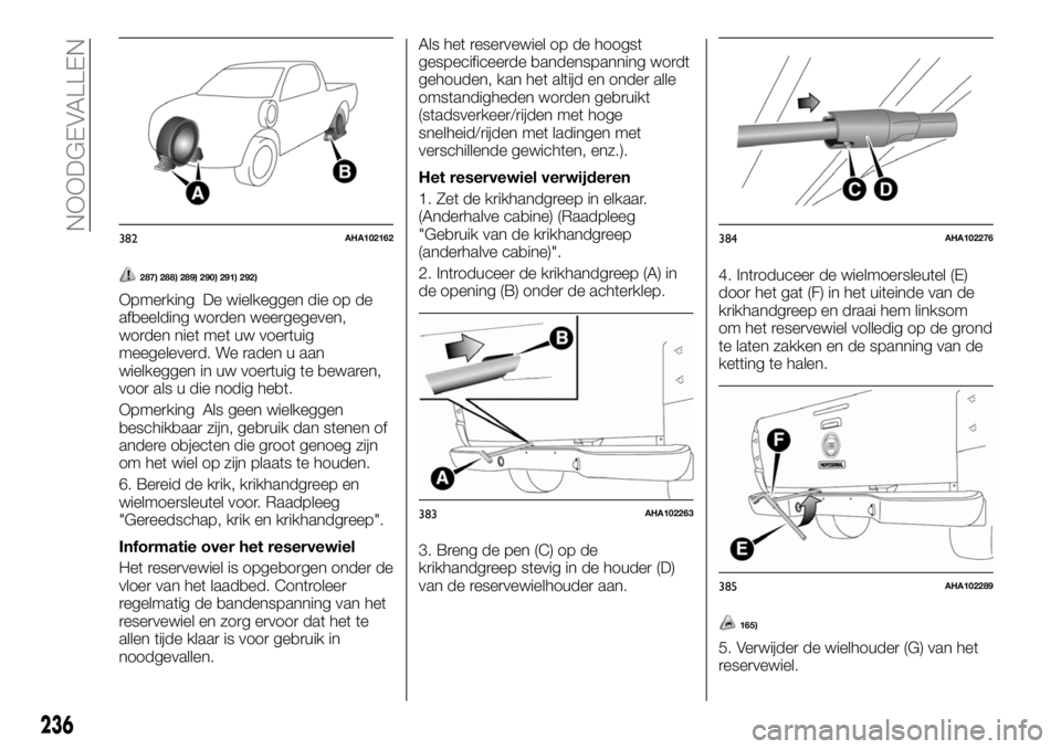 FIAT FULLBACK 2017 Instructieboek (in Dutch) 287) 288) 289) 290) 291) 292)
Opmerking De wielkeggen die op de
afbeelding worden weergegeven,
worden niet met uw voertuig
meegeleverd. We raden u aan
wielkeggen in uw voertuig te bewaren,
voor als u FIAT FULLBACK 2017 Instructieboek (in Dutch) 287) 288) 289) 290) 291) 292)
Opmerking De wielkeggen die op de
afbeelding worden weergegeven,
worden niet met uw voertuig
meegeleverd. We raden u aan
wielkeggen in uw voertuig te bewaren,
voor als u