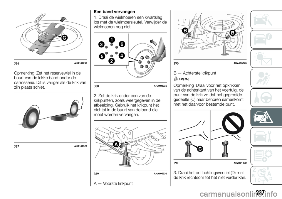 FIAT FULLBACK 2017 Instructieboek (in Dutch) Opmerking Zet het reservewiel in de
buurt van de lekke band onder de
carrosserie. Dit is veiliger als de krik van
zijn plaats schiet.Een band vervangen
1. Draai de wielmoeren een kwartslag
los met de FIAT FULLBACK 2017 Instructieboek (in Dutch) Opmerking Zet het reservewiel in de
buurt van de lekke band onder de
carrosserie. Dit is veiliger als de krik van
zijn plaats schiet.Een band vervangen
1. Draai de wielmoeren een kwartslag
los met de