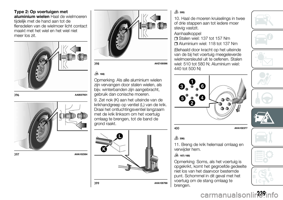 FIAT FULLBACK 2017  Instructieboek (in Dutch) Type 2: Op voertuigen met
aluminium wielenHaal de wielmoeren
tijdelijk met de hand aan tot de
flensdelen van de wielmoer licht contact
maakt met het wiel en het wiel niet
meer los zit.
166)
Opmerking 