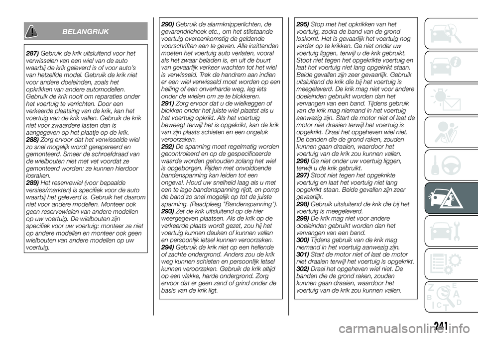 FIAT FULLBACK 2017 Instructieboek (in Dutch) BELANGRIJK
287)Gebruik de krik uitsluitend voor het
verwisselen van een wiel van de auto
waarbij de krik geleverd is of voor auto’s
van hetzelfde model. Gebruik de krik niet
voor andere doeleinden, FIAT FULLBACK 2017 Instructieboek (in Dutch) BELANGRIJK
287)Gebruik de krik uitsluitend voor het
verwisselen van een wiel van de auto
waarbij de krik geleverd is of voor auto’s
van hetzelfde model. Gebruik de krik niet
voor andere doeleinden,