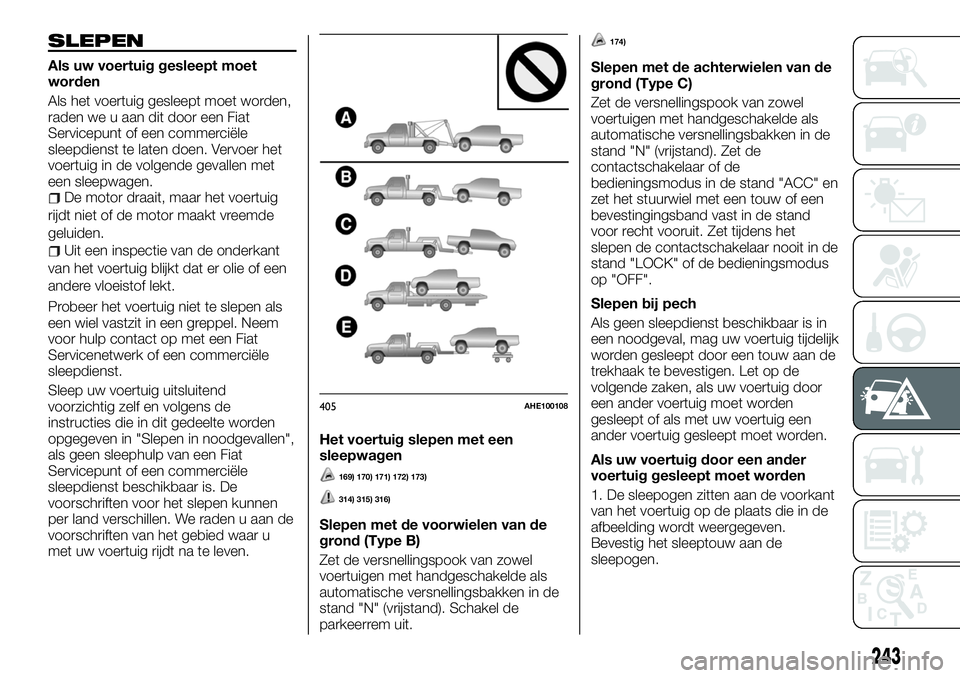 FIAT FULLBACK 2017  Instructieboek (in Dutch) SLEPEN
Als uw voertuig gesleept moet
worden
Als het voertuig gesleept moet worden,
raden we u aan dit door een Fiat
Servicepunt of een commerciële
sleepdienst te laten doen. Vervoer het
voertuig in d
