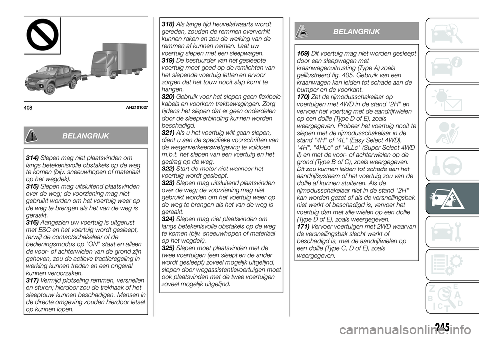 FIAT FULLBACK 2017  Instructieboek (in Dutch) BELANGRIJK
314)Slepen mag niet plaatsvinden om
langs betekenisvolle obstakels op de weg
te komen (bijv. sneeuwhopen of materiaal
op het wegdek).
315)Slepen mag uitsluitend plaatsvinden
over de weg; de