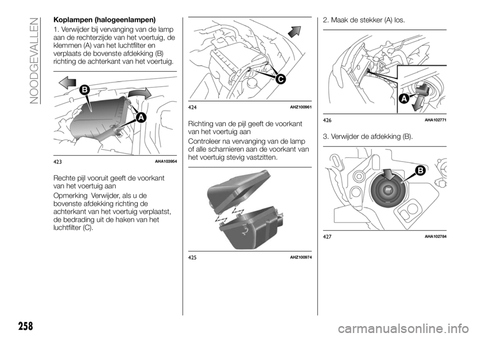 FIAT FULLBACK 2017  Instructieboek (in Dutch) Koplampen (halogeenlampen)
1. Verwijder bij vervanging van de lamp
aan de rechterzijde van het voertuig, de
klemmen (A) van het luchtfilter en
verplaats de bovenste afdekking (B)
richting de achterkan