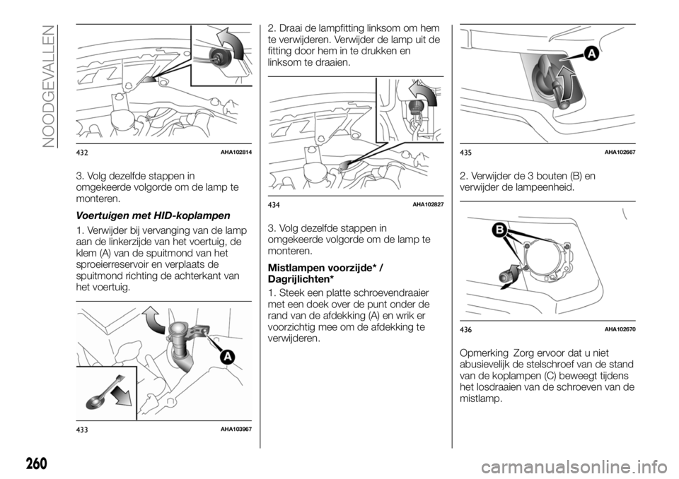 FIAT FULLBACK 2017  Instructieboek (in Dutch) 3. Volg dezelfde stappen in
omgekeerde volgorde om de lamp te
monteren.
Voertuigen met HID-koplampen
1. Verwijder bij vervanging van de lamp
aan de linkerzijde van het voertuig, de
klem (A) van de spu