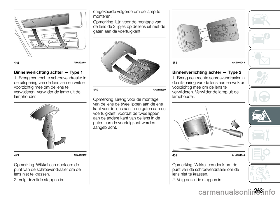 FIAT FULLBACK 2017  Instructieboek (in Dutch) Binnenverlichting achter — Type 1
1. Breng een rechte schroevendraaier in
de uitsparing van de lens aan en wrik er
voorzichtig mee om de lens te
verwijderen. Verwijder de lamp uit de
lamphouder.
Opm
