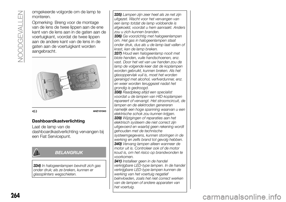 FIAT FULLBACK 2017  Instructieboek (in Dutch) omgekeerde volgorde om de lamp te
monteren.
Opmerking Breng voor de montage
van de lens de twee lippen aan de ene
kant van de lens aan in de gaten aan de
voertuigkant, voordat de twee lippen
aan de an