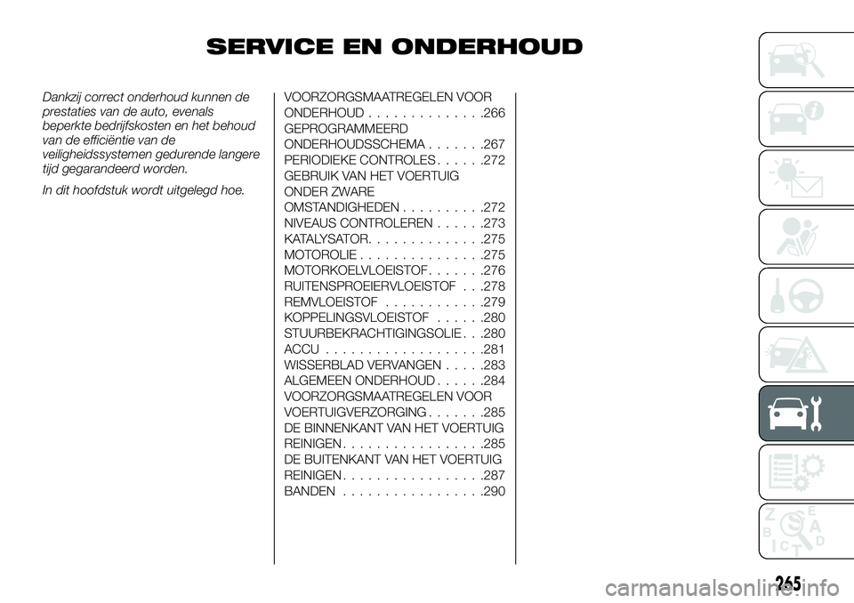 FIAT FULLBACK 2017  Instructieboek (in Dutch) SERVICE EN ONDERHOUD
Dankzij correct onderhoud kunnen de
prestaties van de auto, evenals
beperkte bedrijfskosten en het behoud
van de efficiëntie van de
veiligheidssystemen gedurende langere
tijd geg