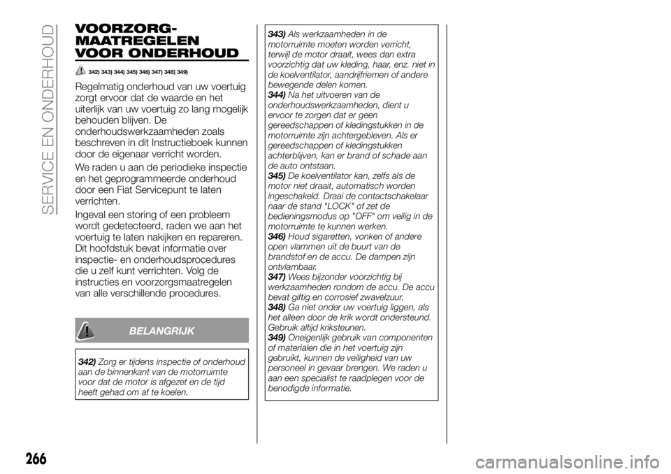 FIAT FULLBACK 2017  Instructieboek (in Dutch) VOORZORG-
MAATREGELEN
VOOR ONDERHOUD
342) 343) 344) 345) 346) 347) 348) 349)
Regelmatig onderhoud van uw voertuig
zorgt ervoor dat de waarde en het
uiterlijk van uw voertuig zo lang mogelijk
behouden 