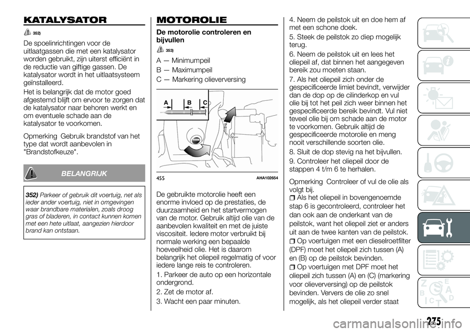 FIAT FULLBACK 2017 Instructieboek (in Dutch) KATALYSATOR
352)
De spoelinrichtingen voor de
uitlaatgassen die met een katalysator
worden gebruikt, zijn uiterst efficiënt in
de reductie van giftige gassen. De
katalysator wordt in het uitlaatsyste FIAT FULLBACK 2017 Instructieboek (in Dutch) KATALYSATOR
352)
De spoelinrichtingen voor de
uitlaatgassen die met een katalysator
worden gebruikt, zijn uiterst efficiënt in
de reductie van giftige gassen. De
katalysator wordt in het uitlaatsyste