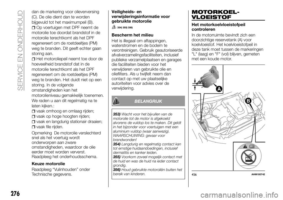 FIAT FULLBACK 2017  Instructieboek (in Dutch) dan de markering voor olieverversing
(C). De olie dient dan te worden
bijgevuld tot het maximumpeil (B).
Op voertuigen met DPF neemt de
motorolie toe doordat brandstof in de
motorolie terechtkomt als 