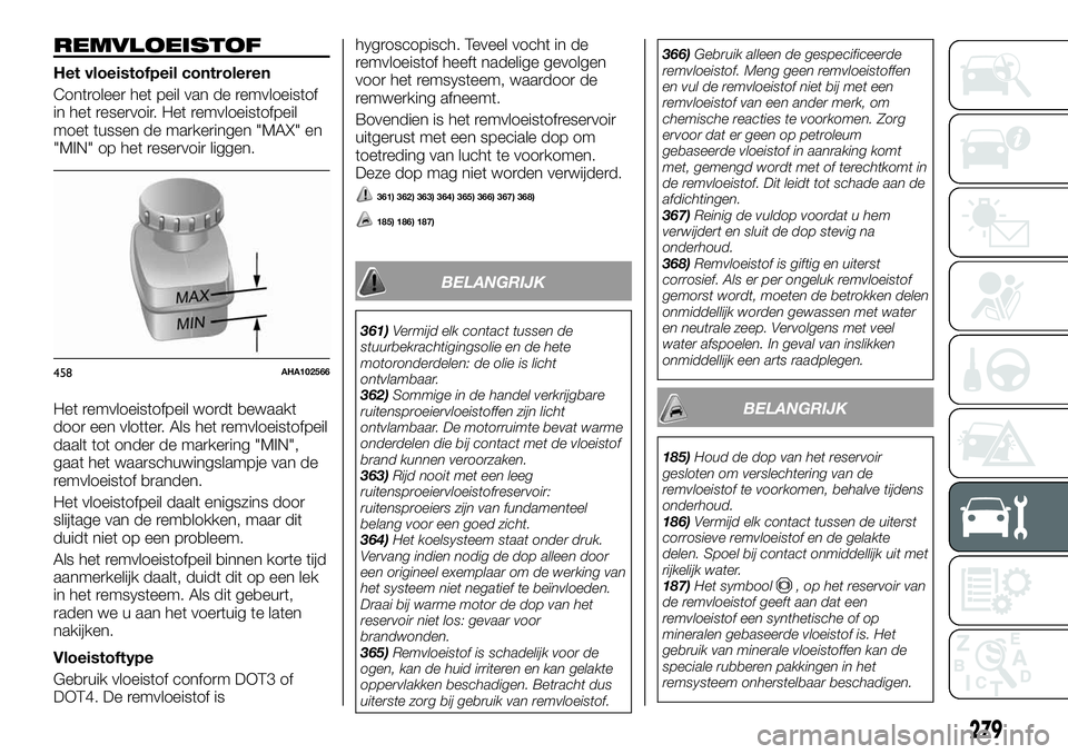 FIAT FULLBACK 2017 Instructieboek (in Dutch) REMVLOEISTOF
Het vloeistofpeil controleren
Controleer het peil van de remvloeistof
in het reservoir. Het remvloeistofpeil
moet tussen de markeringen "MAX" en
"MIN" op het reservoir lig FIAT FULLBACK 2017 Instructieboek (in Dutch) REMVLOEISTOF
Het vloeistofpeil controleren
Controleer het peil van de remvloeistof
in het reservoir. Het remvloeistofpeil
moet tussen de markeringen "MAX" en
"MIN" op het reservoir lig