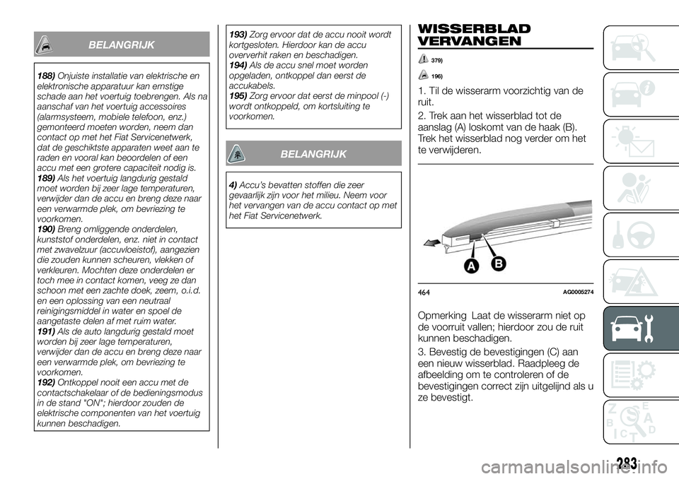 FIAT FULLBACK 2017 Instructieboek (in Dutch) BELANGRIJK
188)Onjuiste installatie van elektrische en
elektronische apparatuur kan ernstige
schade aan het voertuig toebrengen. Als na
aanschaf van het voertuig accessoires
(alarmsysteem, mobiele tel FIAT FULLBACK 2017 Instructieboek (in Dutch) BELANGRIJK
188)Onjuiste installatie van elektrische en
elektronische apparatuur kan ernstige
schade aan het voertuig toebrengen. Als na
aanschaf van het voertuig accessoires
(alarmsysteem, mobiele tel