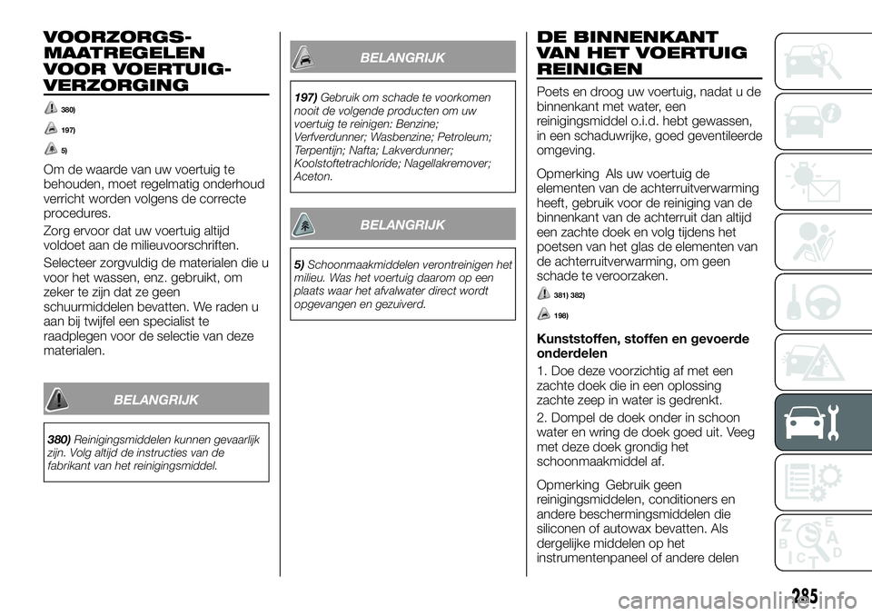 FIAT FULLBACK 2017 Instructieboek (in Dutch) VOORZORGS-
MAATREGELEN
VOOR VOERTUIG-
VERZORGING
380)
197)
5)
Om de waarde van uw voertuig te
behouden, moet regelmatig onderhoud
verricht worden volgens de correcte
procedures.
Zorg ervoor dat uw voe FIAT FULLBACK 2017 Instructieboek (in Dutch) VOORZORGS-
MAATREGELEN
VOOR VOERTUIG-
VERZORGING
380)
197)
5)
Om de waarde van uw voertuig te
behouden, moet regelmatig onderhoud
verricht worden volgens de correcte
procedures.
Zorg ervoor dat uw voe