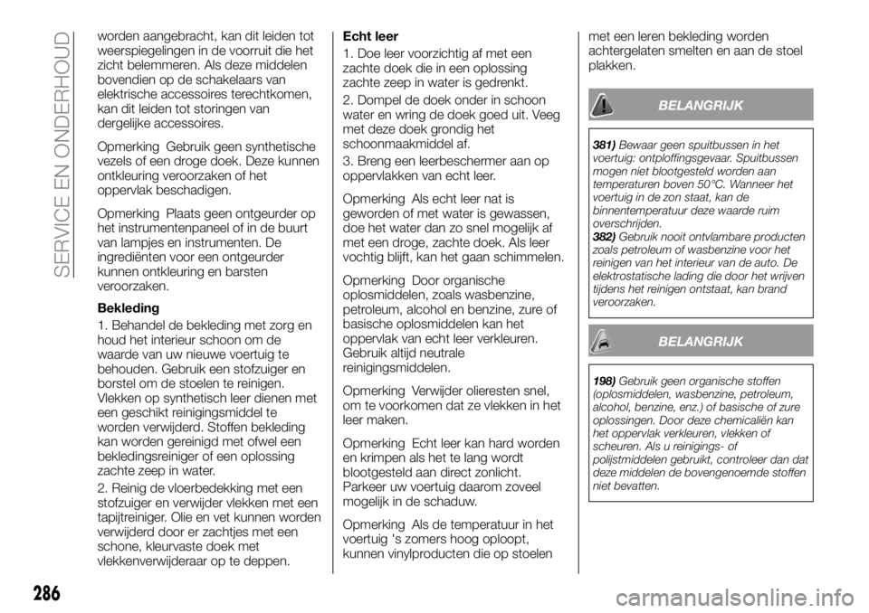 FIAT FULLBACK 2017 Instructieboek (in Dutch) worden aangebracht, kan dit leiden tot
weerspiegelingen in de voorruit die het
zicht belemmeren. Als deze middelen
bovendien op de schakelaars van
elektrische accessoires terechtkomen,
kan dit leiden FIAT FULLBACK 2017 Instructieboek (in Dutch) worden aangebracht, kan dit leiden tot
weerspiegelingen in de voorruit die het
zicht belemmeren. Als deze middelen
bovendien op de schakelaars van
elektrische accessoires terechtkomen,
kan dit leiden