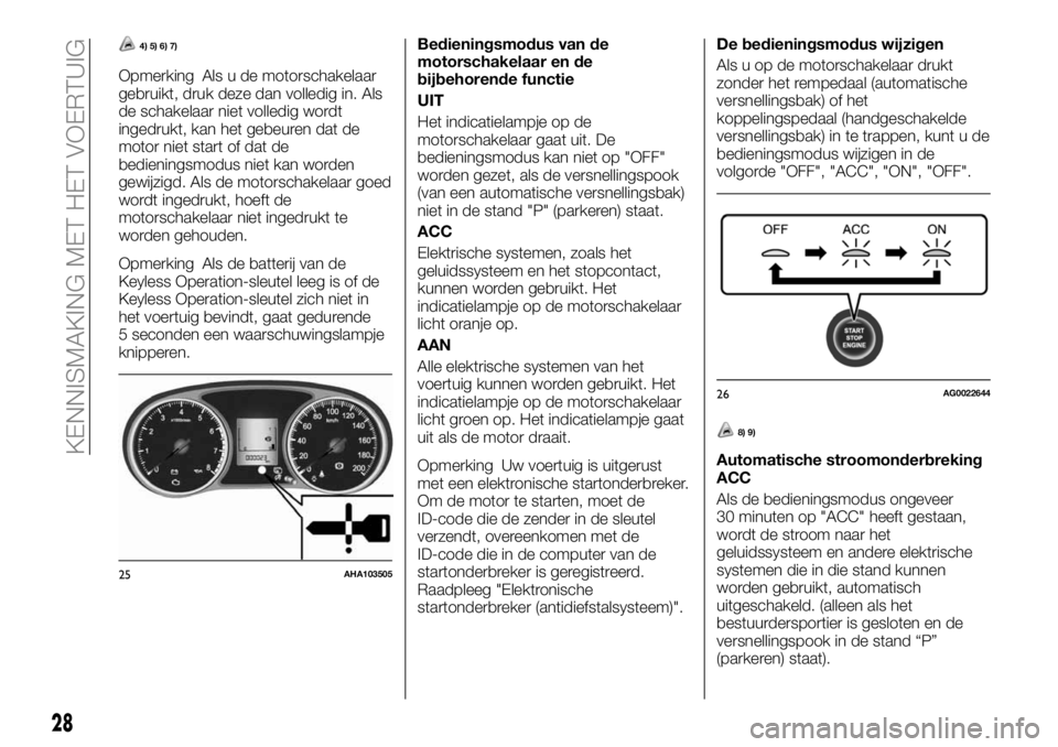 FIAT FULLBACK 2017  Instructieboek (in Dutch) 4) 5) 6) 7)
Opmerking Als u de motorschakelaar
gebruikt, druk deze dan volledig in. Als
de schakelaar niet volledig wordt
ingedrukt, kan het gebeuren dat de
motor niet start of dat de
bedieningsmodus 