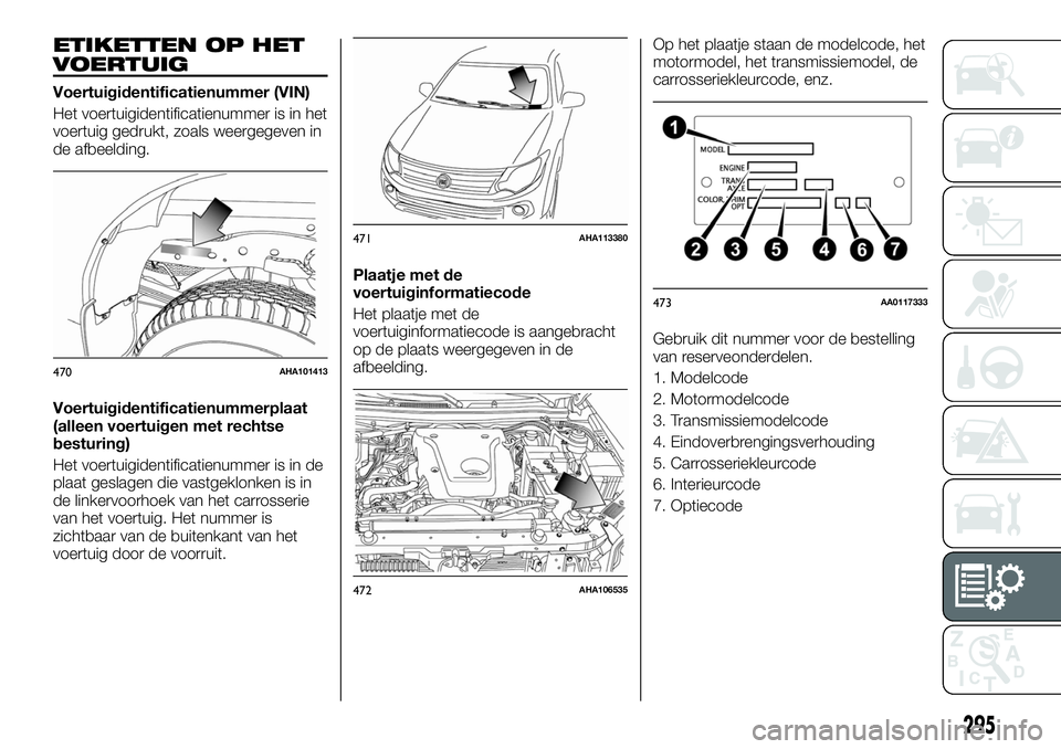 FIAT FULLBACK 2017 Instructieboek (in Dutch) ETIKETTEN OP HET
VOERTUIG
Voertuigidentificatienummer (VIN)
Het voertuigidentificatienummer is in het
voertuig gedrukt, zoals weergegeven in
de afbeelding.
Voertuigidentificatienummerplaat
(alleen voe FIAT FULLBACK 2017 Instructieboek (in Dutch) ETIKETTEN OP HET
VOERTUIG
Voertuigidentificatienummer (VIN)
Het voertuigidentificatienummer is in het
voertuig gedrukt, zoals weergegeven in
de afbeelding.
Voertuigidentificatienummerplaat
(alleen voe