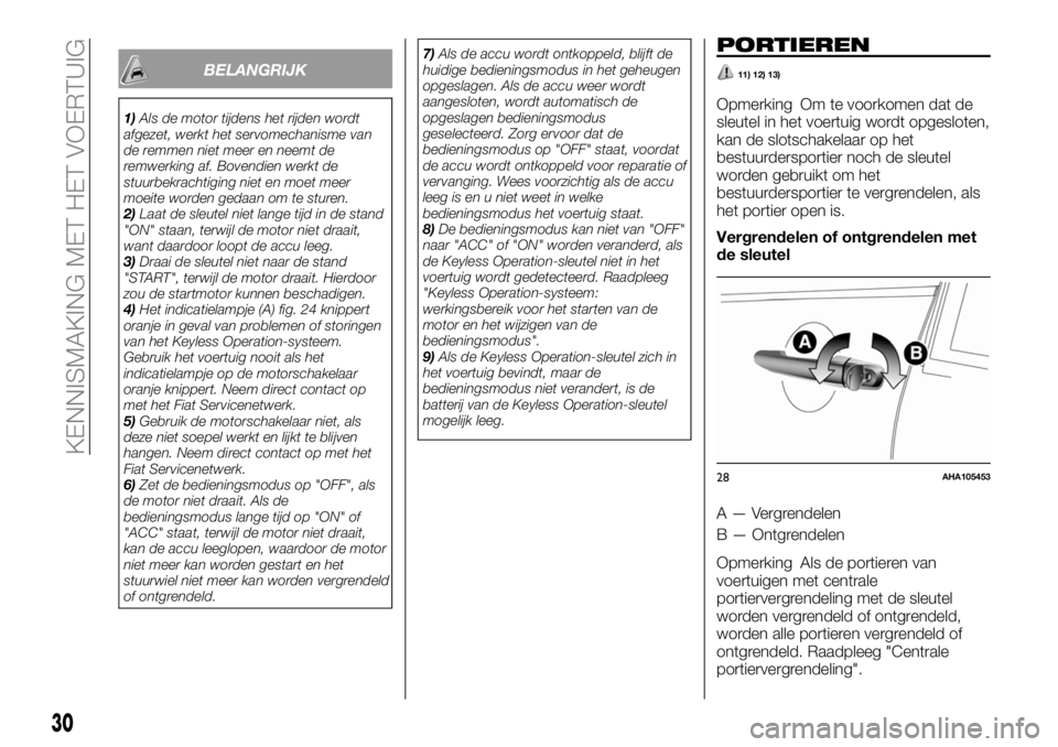 FIAT FULLBACK 2017  Instructieboek (in Dutch) BELANGRIJK
1)Als de motor tijdens het rijden wordt
afgezet, werkt het servomechanisme van
de remmen niet meer en neemt de
remwerking af. Bovendien werkt de
stuurbekrachtiging niet en moet meer
moeite 