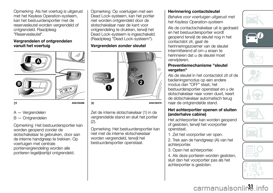 FIAT FULLBACK 2017  Instructieboek (in Dutch) Opmerking Als het voertuig is uitgerust
met het Keyless Operation-systeem,
kan het bestuurdersportier met de
reservesleutel worden vergrendeld of
ontgrendeld. Raadpleeg
"Reservesleutel".
Vergr