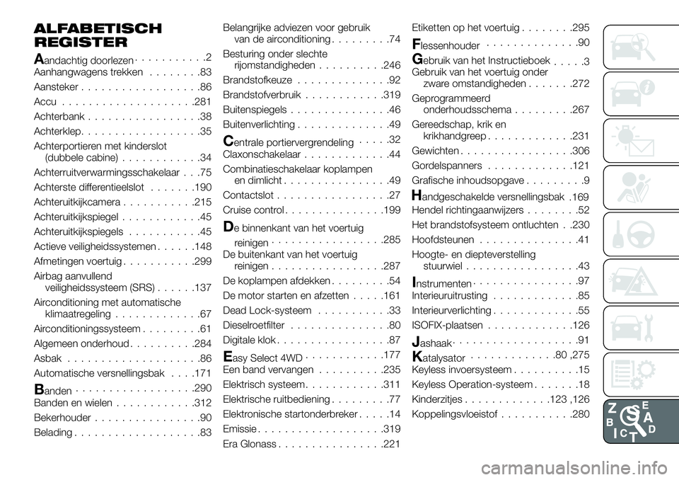 FIAT FULLBACK 2017  Instructieboek (in Dutch) ALFABETISCH
REGISTER
Aandachtig doorlezen...........2
Aanhangwagens trekken........83
Aansteker..................86
Accu....................281
Achterbank.................38
Achterklep................