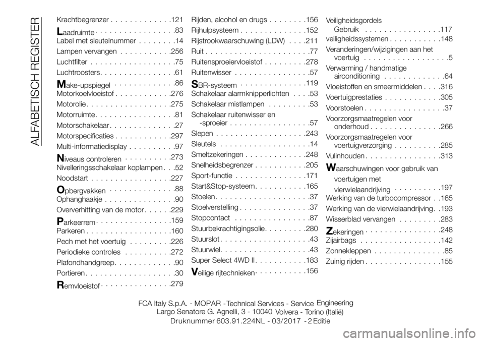 FIAT FULLBACK 2017 Instructieboek (in Dutch) Krachtbegrenzer.............121
Laadruimte.................83
Label met sleutelnummer........14
Lampen vervangen...........256
Luchtfilter..................75
Luchtroosters................61
Make-upsp FIAT FULLBACK 2017 Instructieboek (in Dutch) Krachtbegrenzer.............121
Laadruimte.................83
Label met sleutelnummer........14
Lampen vervangen...........256
Luchtfilter..................75
Luchtroosters................61
Make-upsp